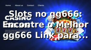 Slots no gg666: Encontre o Melhor gg666 Link para Jogar Online